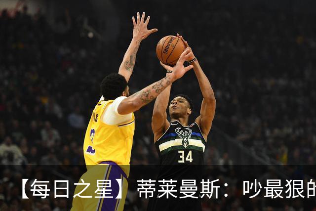 【每日之星】蒂莱曼斯：吵最狠的架进最绝的球 从内讧主角到球队英雄