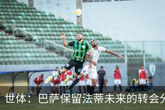 世体：巴萨保留法蒂未来的转会分成权益，释放1720万欧的工资总额