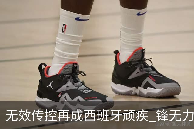 无效传控再成西班牙顽疾 锋无力恐成斗牛士致命短板