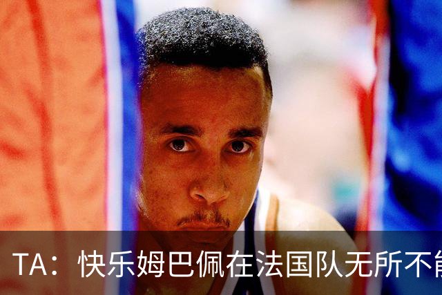 TA：快乐姆巴佩在法国队无所不能，皇马应给予他更多进攻自由度